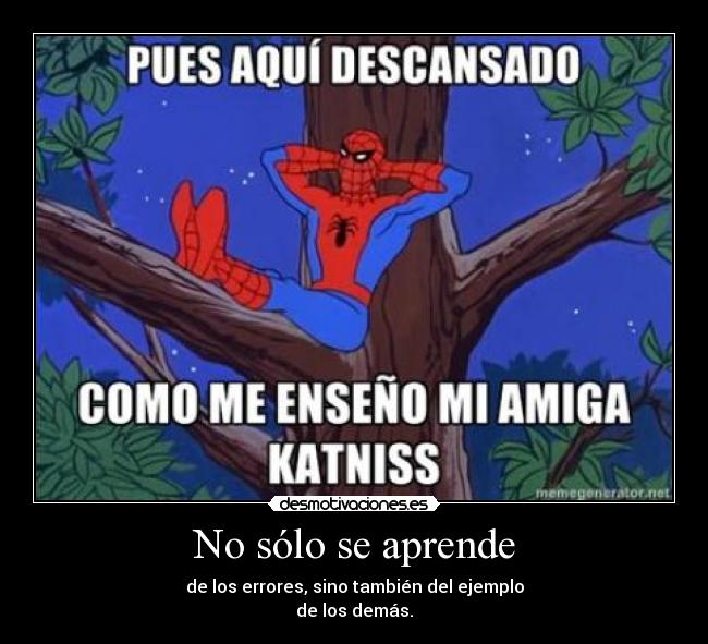 No sólo se aprende - de los errores, sino también del ejemplo
de los demás.
