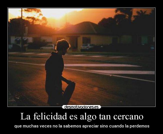 La felicidad es algo tan cercano -