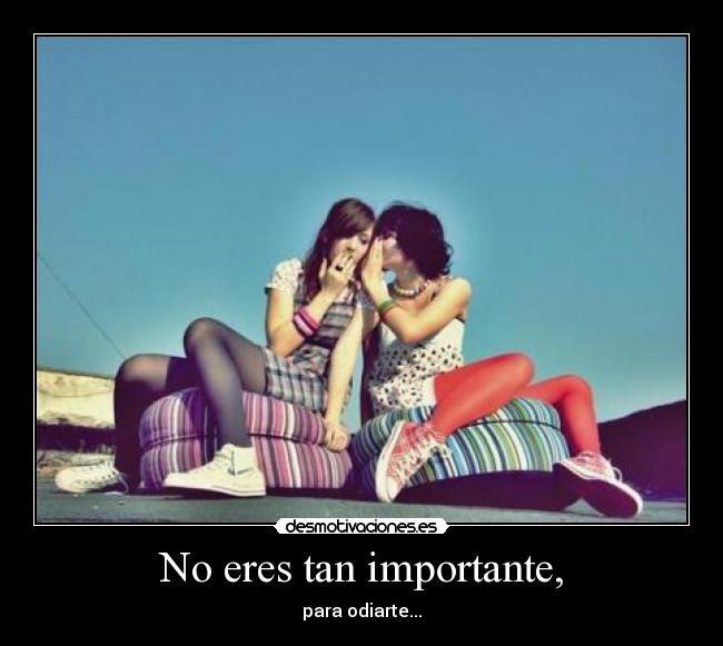 No eres tan importante, - 