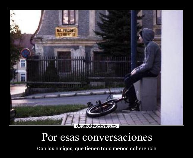 Por esas conversaciones - Con los amigos, que tienen todo menos coherencia