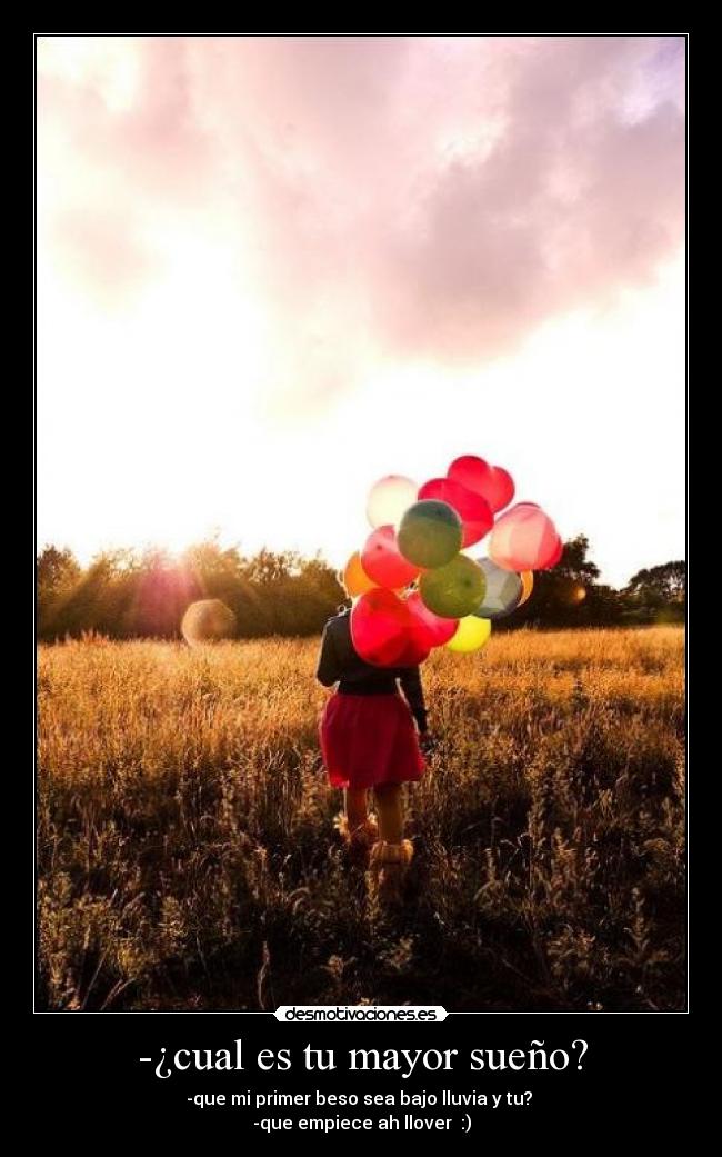 -¿cual es tu mayor sueño? -