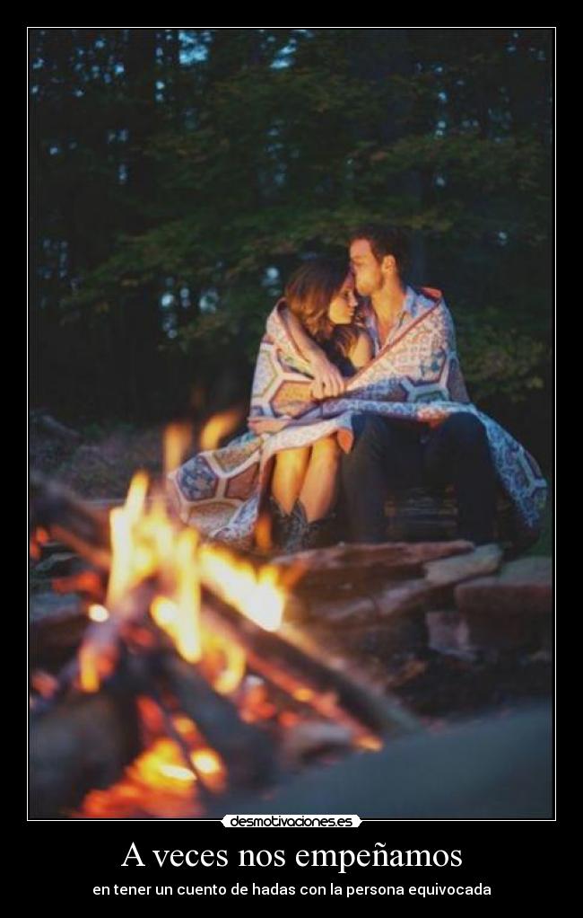 A veces nos empeñamos - en tener un cuento de hadas con la persona equivocada