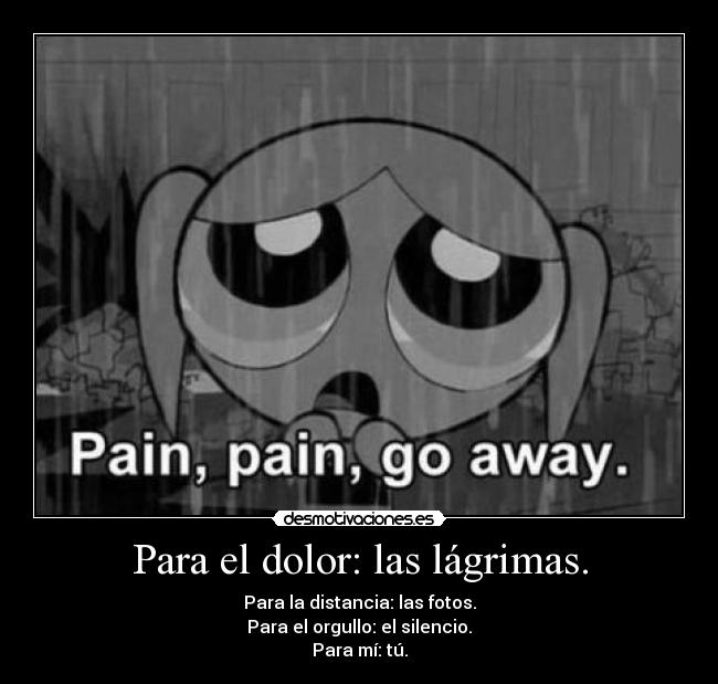 Para el dolor: las lágrimas. -