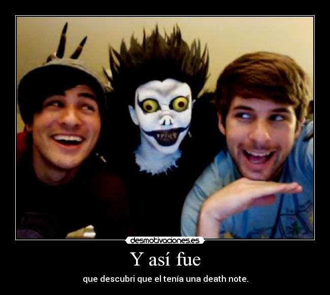 Y así fue - que descubri que el tenía una death note.