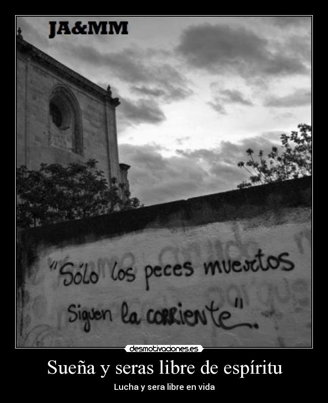 Sueña y seras libre de espíritu -