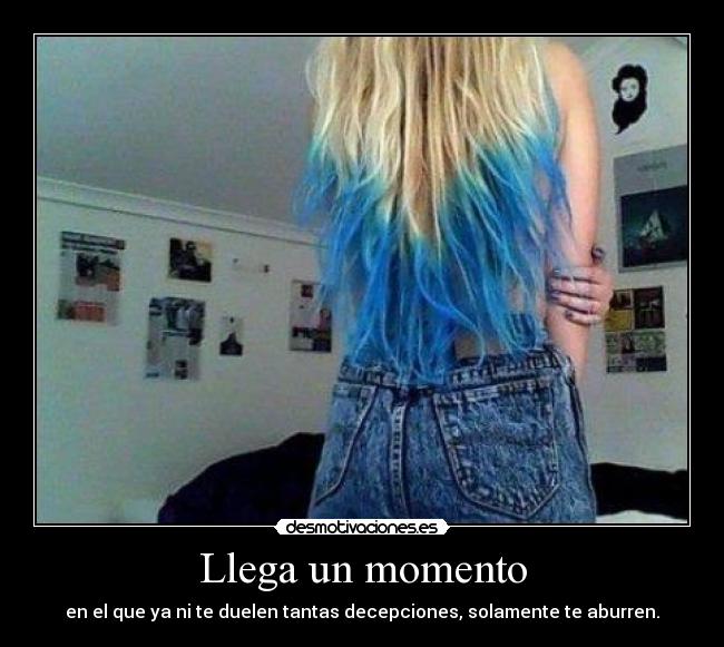 Llega un momento - en el que ya ni te duelen tantas decepciones, solamente te aburren.