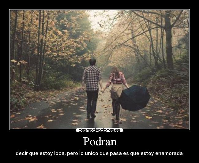Podran - decir que estoy loca, pero lo unico que pasa es que estoy enamorada