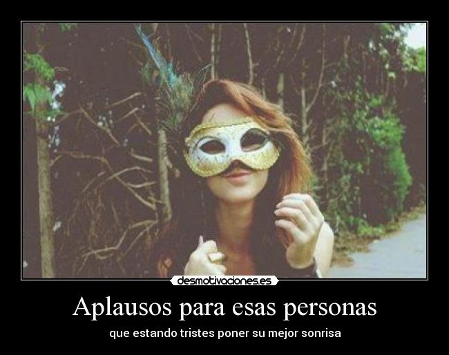 Aplausos para esas personas - que estando tristes poner su mejor sonrisa