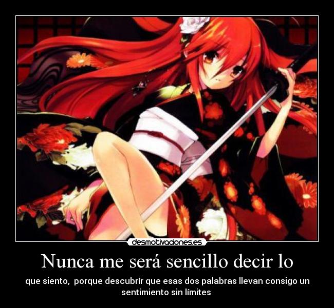 Nunca me será sencillo decir lo - que siento,  porque descubrír que esas dos palabras llevan consigo un
sentimiento sin límites ∼