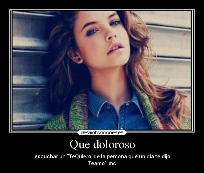 Que doloroso - escuchar un TeQuierode la persona que un dia te dijo
Teamo♥ mc