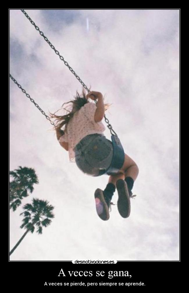 A veces se gana, - A veces se pierde, pero siempre se aprende.