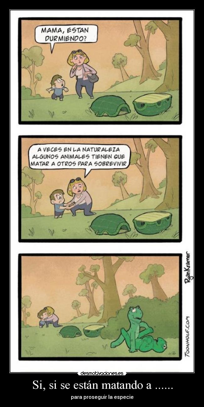 Si, si se están matando a ...... - para proseguir la especie