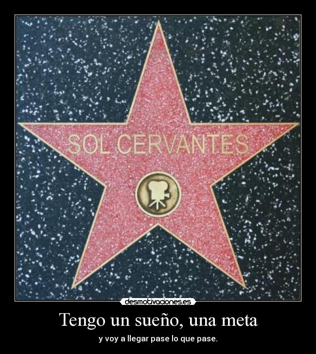 Tengo un sueño, una meta - y voy a llegar pase lo que pase.