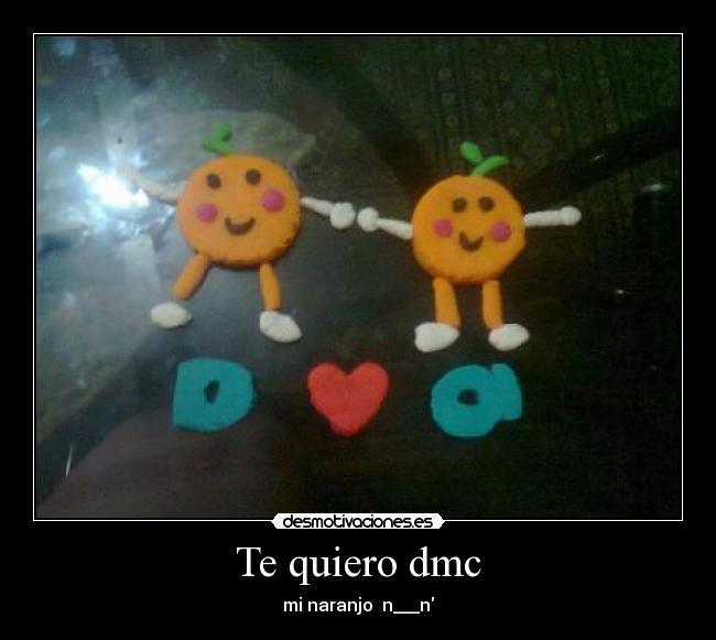 Te quiero dmc - mi naranjo♥ n___n