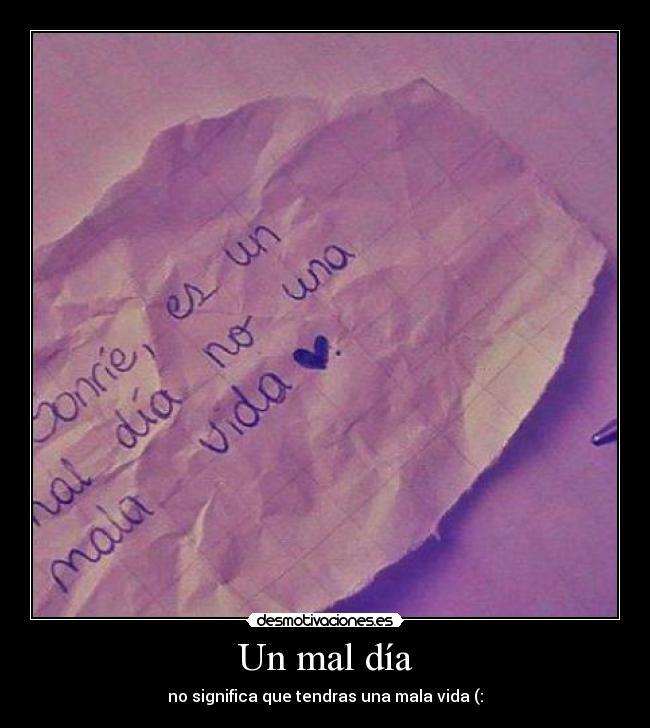 Un mal día - no significa que tendras una mala vida (: