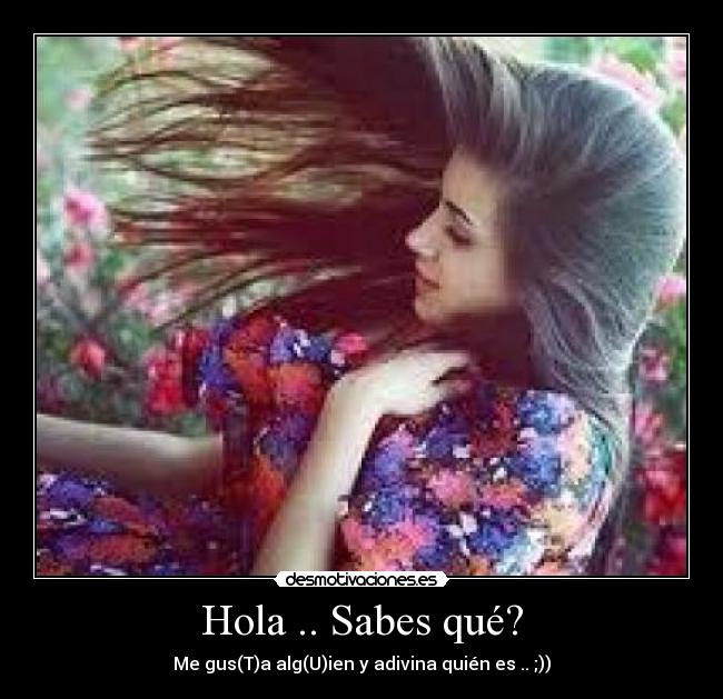 Hola .. Sabes qué? -