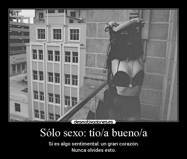 Sólo sexo: tío/a bueno/a - Si es algo sentimental: un gran corazón.
Nunca olvides esto.