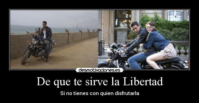 De que te sirve la Libertad - Si no tienes con quien disfrutarla