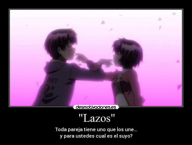 Lazos - Toda pareja tiene uno que los une...
y para ustedes cual es el suyo?