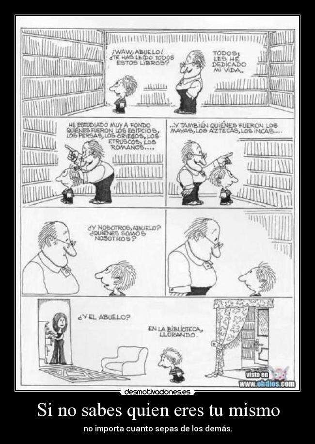 Si no sabes quien eres tu mismo - no importa cuanto sepas de los demás.