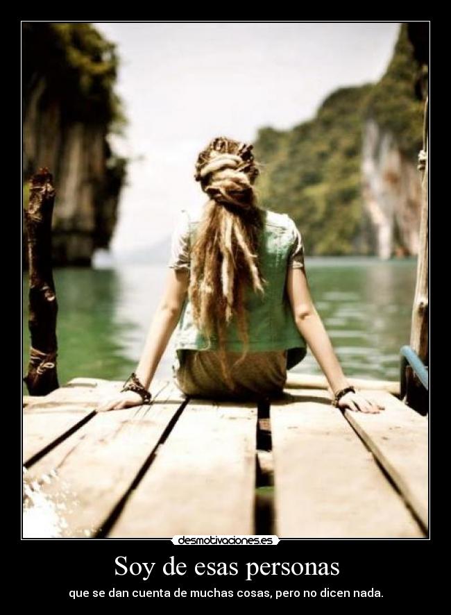 Soy de esas personas - que se dan cuenta de muchas cosas, pero no dicen nada.