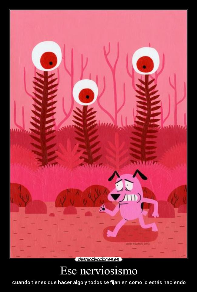 Ese nerviosismo - cuando tienes que hacer algo y todos se fijan en como lo estás haciendo
