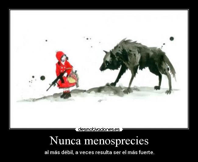 Nunca menosprecies - al más débil, a veces resulta ser el más fuerte.