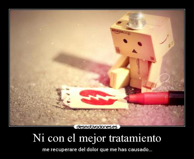 Ni con el mejor tratamiento - me recuperare del dolor que me has causado...