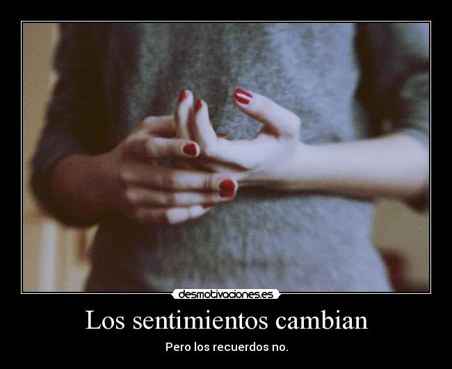 Los sentimientos cambian - Pero los recuerdos no.