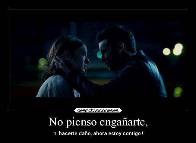 No pienso engañarte, -