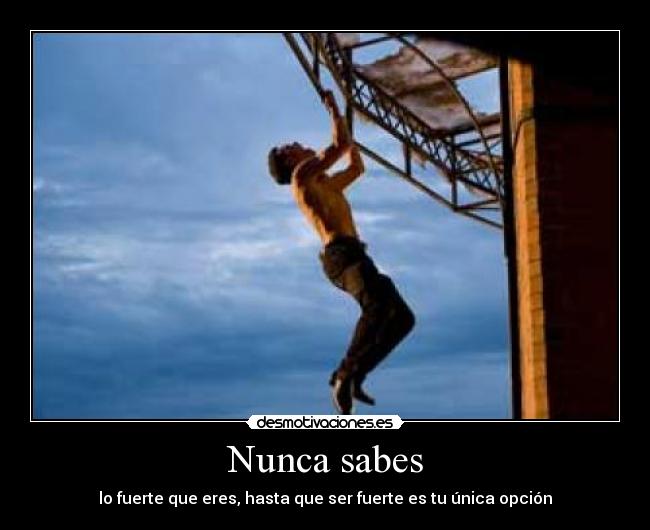 Nunca sabes - lo fuerte que eres, hasta que ser fuerte es tu única opción