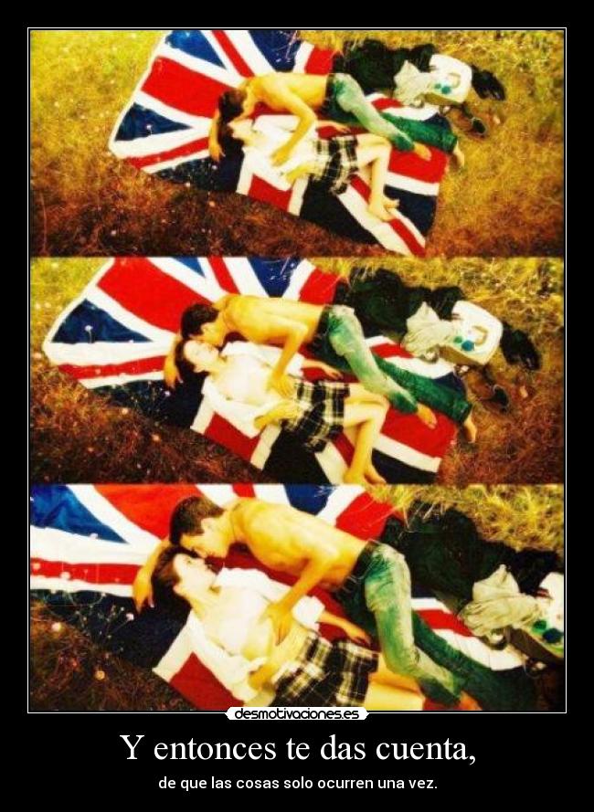 Y entonces te das cuenta, -