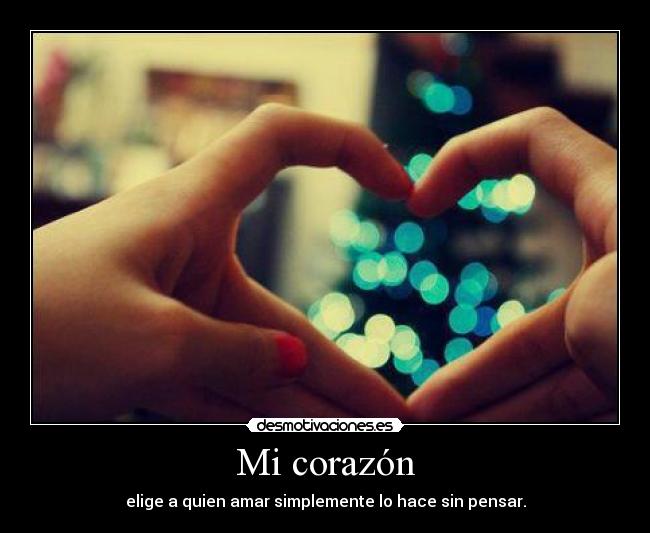 Mi corazón - elige a quien amar simplemente lo hace sin pensar.