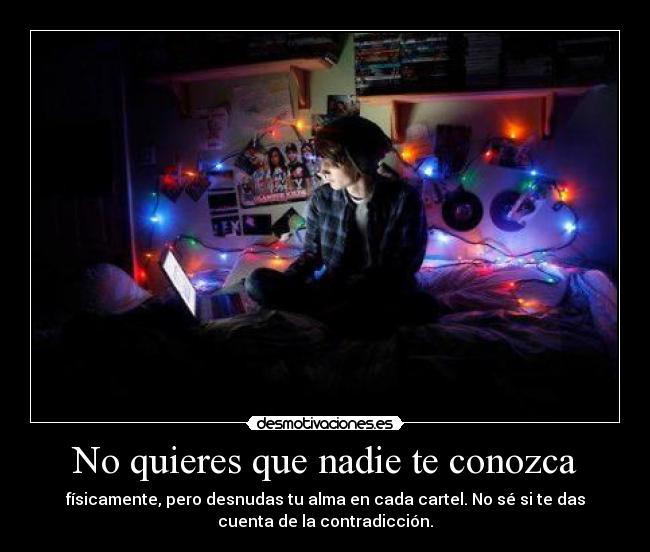 No quieres que nadie te conozca -
