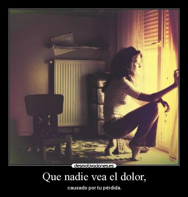 Que nadie vea el dolor, - 