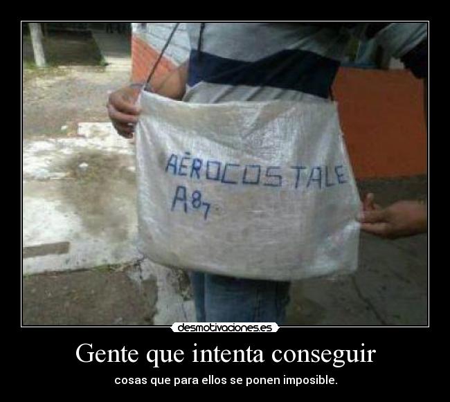 Gente que intenta conseguir - cosas que para ellos se ponen imposible.