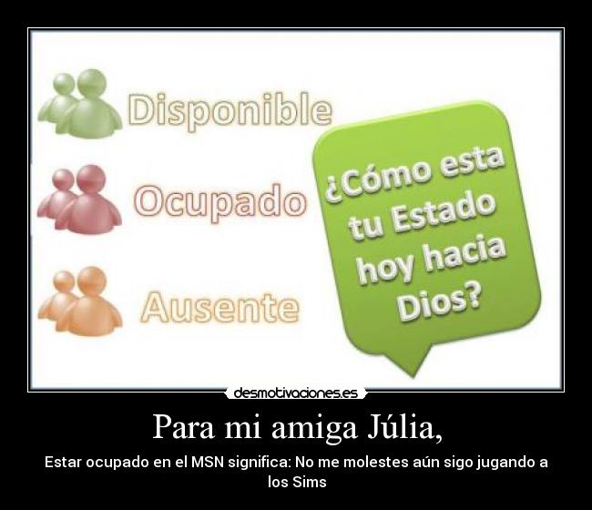 Para mi amiga Júlia, - Estar ocupado en el MSN significa: No me molestes aún sigo jugando a los Sims