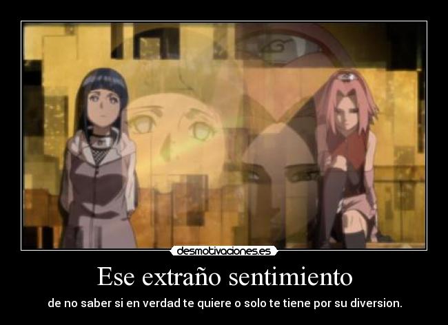 Ese extraño sentimiento - de no saber si en verdad te quiere o solo te tiene por su diversion.