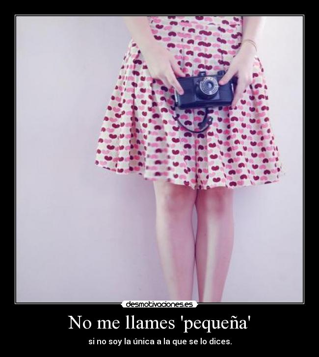 No me llames pequeña - si no soy la única a la que se lo dices.