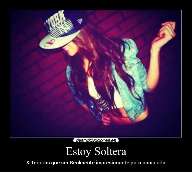 Estoy Soltera | Desmotivaciones Estoy Soltera | Desmotivaciones