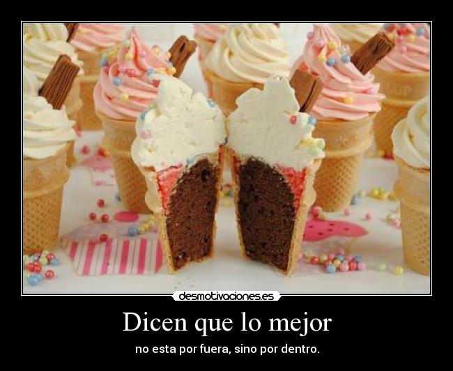 Dicen que lo mejor - no esta por fuera, sino por dentro.