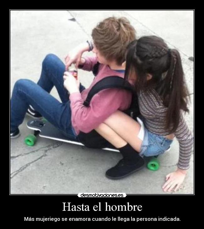 Hasta el hombre - Más mujeriego se enamora cuando le llega la persona indicada.