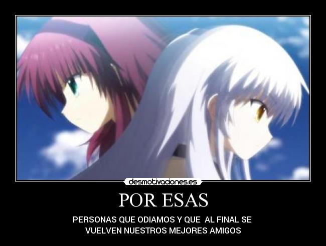 POR ESAS - PERSONAS QUE ODIAMOS Y QUE AL FINAL SE
VUELVEN NUESTROS MEJORES AMIGOS