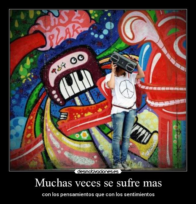 Muchas veces se sufre mas - con los pensamientos que con los sentimientos