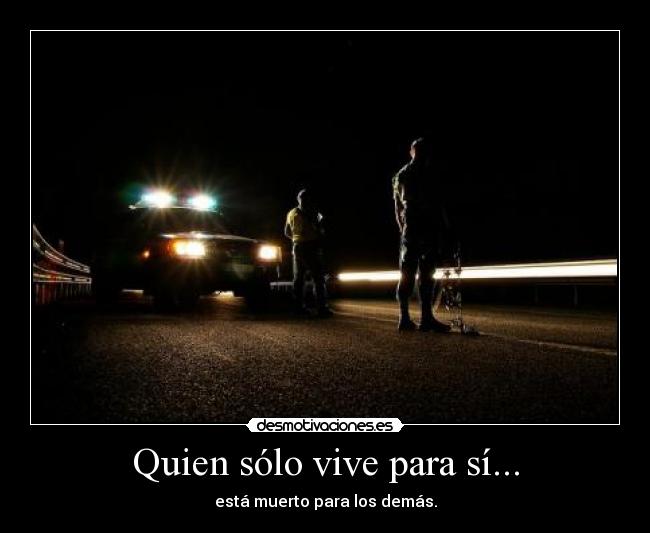 Quien sólo vive para sí... -