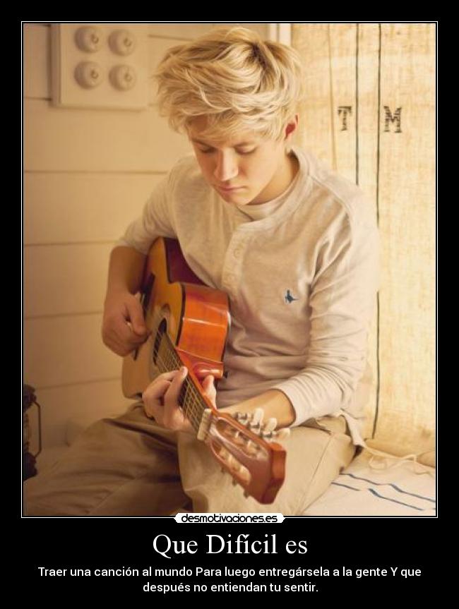 Que Difícil es - Traer una canción al mundo Para luego entregársela a la gente Y que
después no entiendan tu sentir.