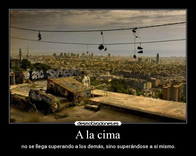 A la cima - no se llega superando a los demás, sino superándose a sí mismo.