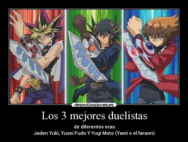 Los 3 mejores duelistas - de diferentes eras
Jaden Yuki, Yusei Fudo Y Yugi Moto (Yami o el faraon)