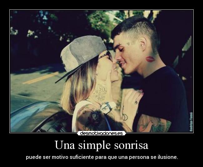 Una simple sonrisa - puede ser motivo suficiente para que una persona se ilusione.