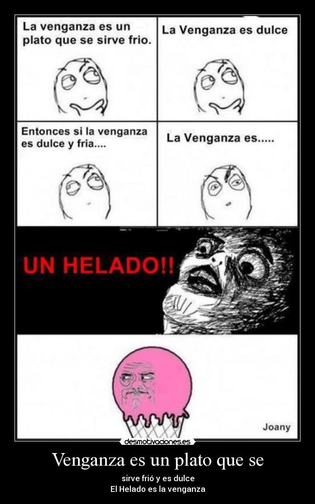 Venganza es un plato que se - sirve frió y es dulce
El Helado es la venganza
